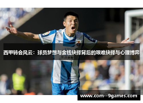 西甲转会风云：球员梦想与金钱抉择背后的艰难抉择与心理博弈
