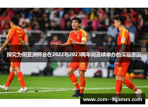探究为何亚洲杯会在2022与2023两年间连续举办的深层原因 探究为何亚洲杯会在2022与2023两年间连续举办的深层原因