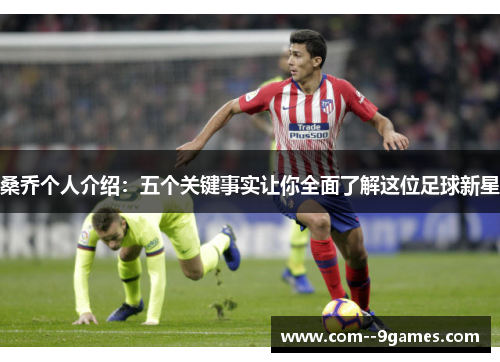 桑乔个人介绍：五个关键事实让你全面了解这位足球新星