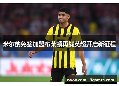米尔纳免签加盟布莱顿再战英超开启新征程